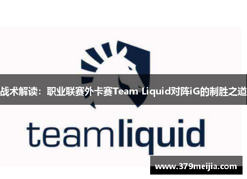 战术解读：职业联赛外卡赛Team Liquid对阵iG的制胜之道